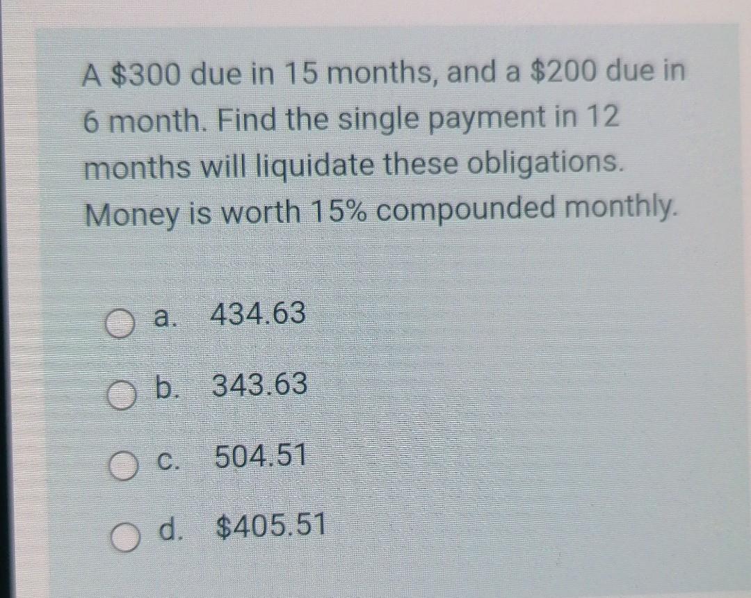  I need explain answer now A $300 due in 15 months,