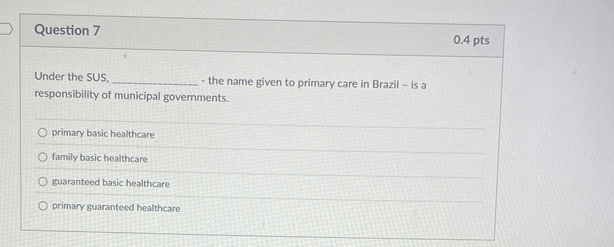  Question 7 Under the SUS, the name given to primary care