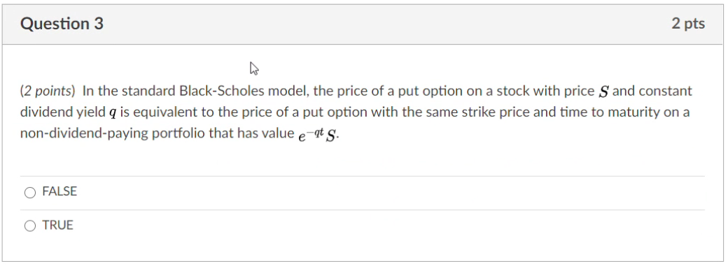 Question 3 2 pts (2 points) In the standard Black-Scholes model,