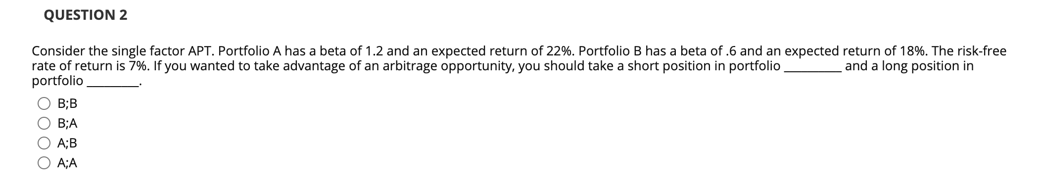  QUESTION 2 Consider the single factor APT. Portfolio A has a