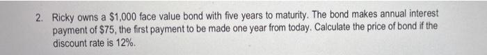  2. Ricky owns a $1,000 face value bond with five years