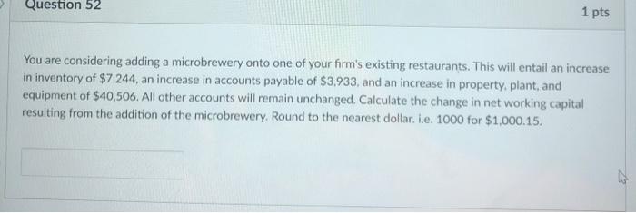  Question 52 1 pts You are considering adding a microbrewery onto