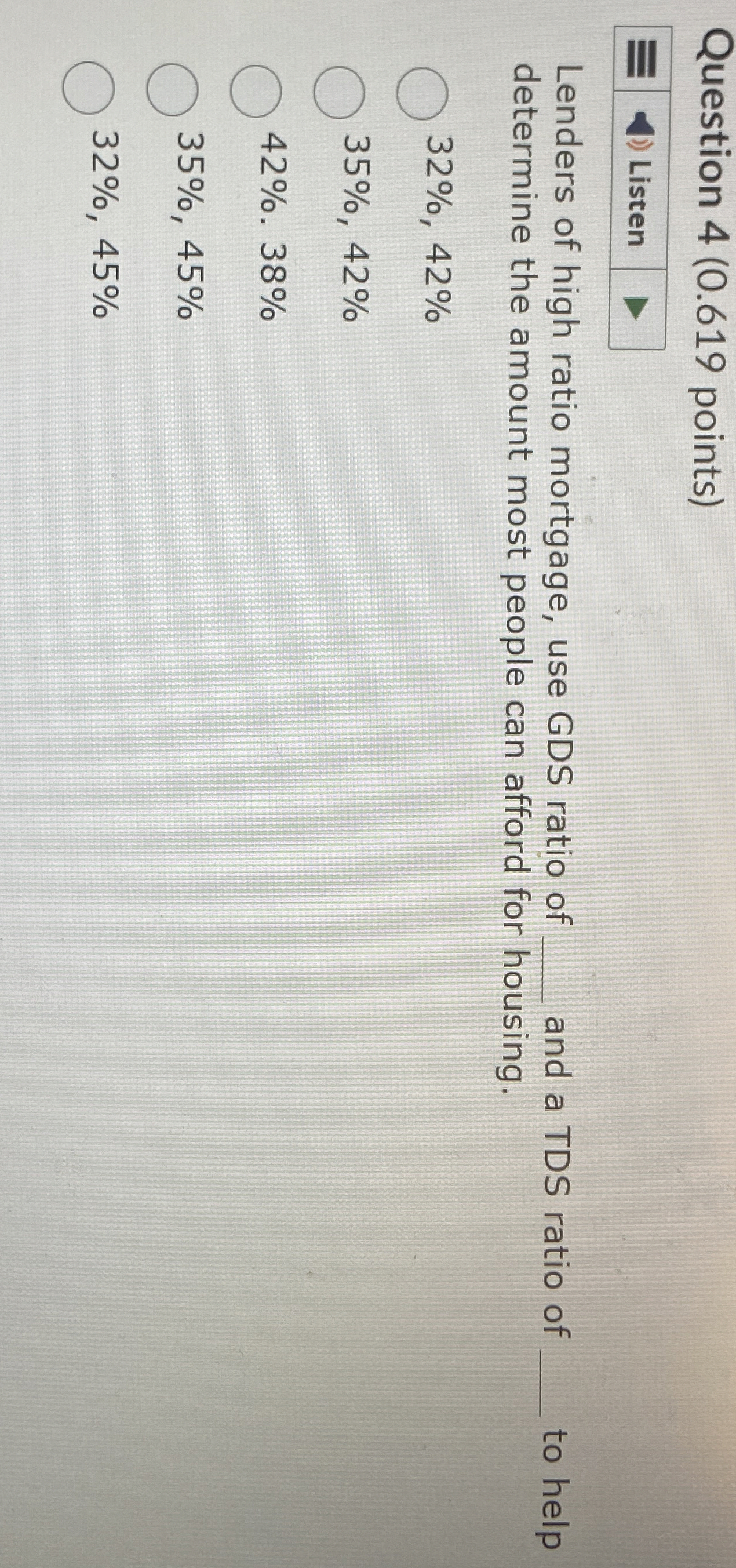  Question 4(0.619 points) Listen Lenders of high ratio mortgage, use GDS