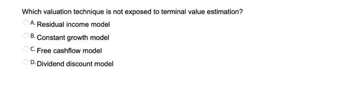  Which valuation technique is not exposed to terminal value estimation? A.