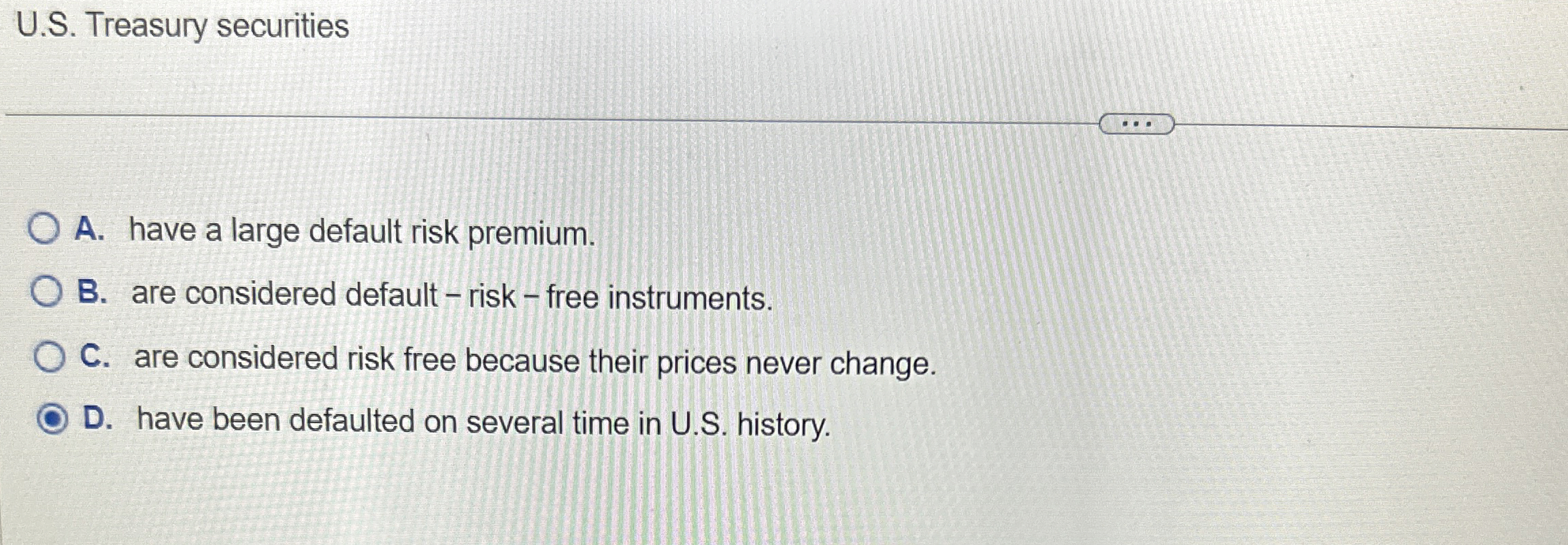  U.S. Treasury securities A. have a large default risk premium. B.