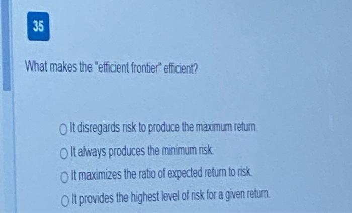  35 What makes the efficient frontier" efficient? Olt disregards risk to