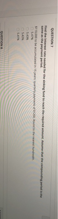  QUESTION 7 Find the interest rate needed for the sinking fund