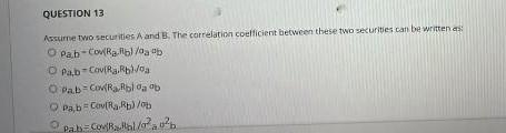  QUESTION 13 Assume two securities and B. The correlation coefficient between