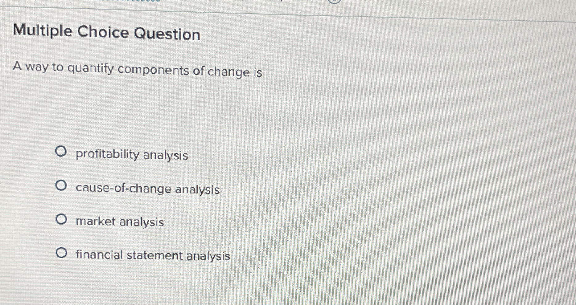  Multiple Choice Question A way to quantify components of change is