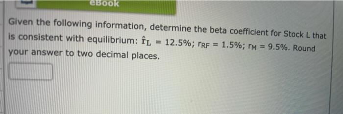  eBook Given the following information, determine the beta coefficient for Stock