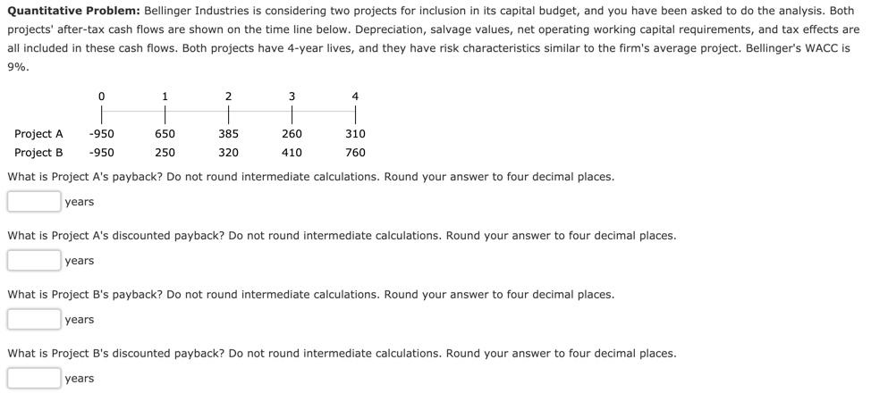 Quantitative Problem: Bellinger Industries is considering two projects for inclusion in