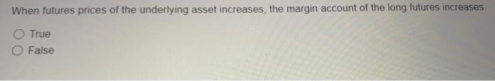 prices of the underlying asset increases, the margin account of the long