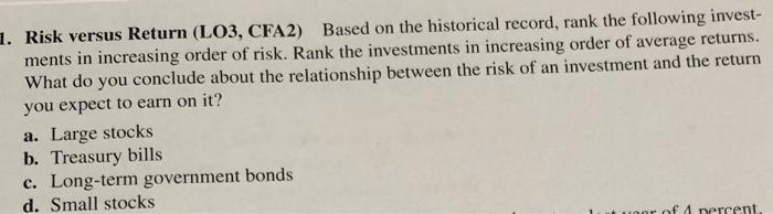  1. Risk versus Return (LO3, CFA2) Based on the historical record,