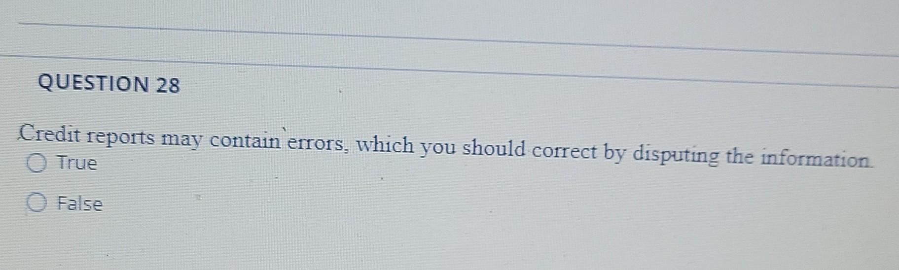 QUESTION 28 Credit reports may contain errors, which you should correct