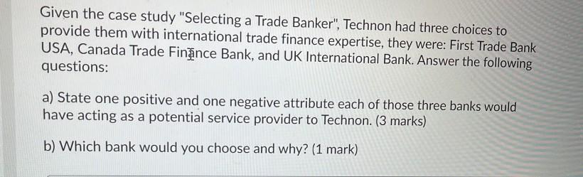 Given the case study "Selecting a Trade Banker", Technon had three