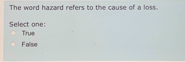 Select one: True O False A morale hazard is the carelessness or