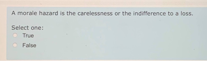 the indifference to a loss. Select one: True False Legal hazard refers