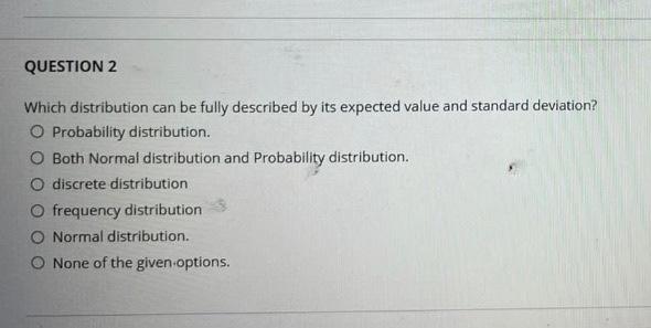  QUESTION 2 Which distribution can be fully described by its expected