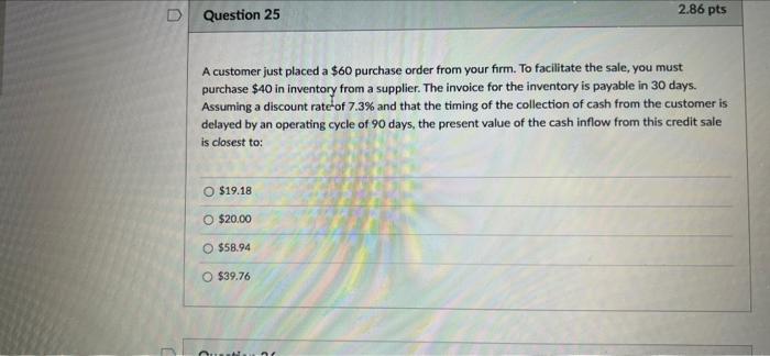  D Question 25 2.86 pts A customer just placed a $60
