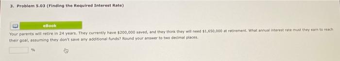 3. Problem 5.03 (Finding the Required Interest Rate) eBook Your parents