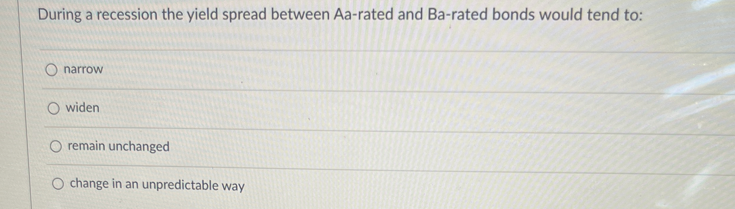  During a recession the yield spread between Aa-rated and Ba-rated bonds