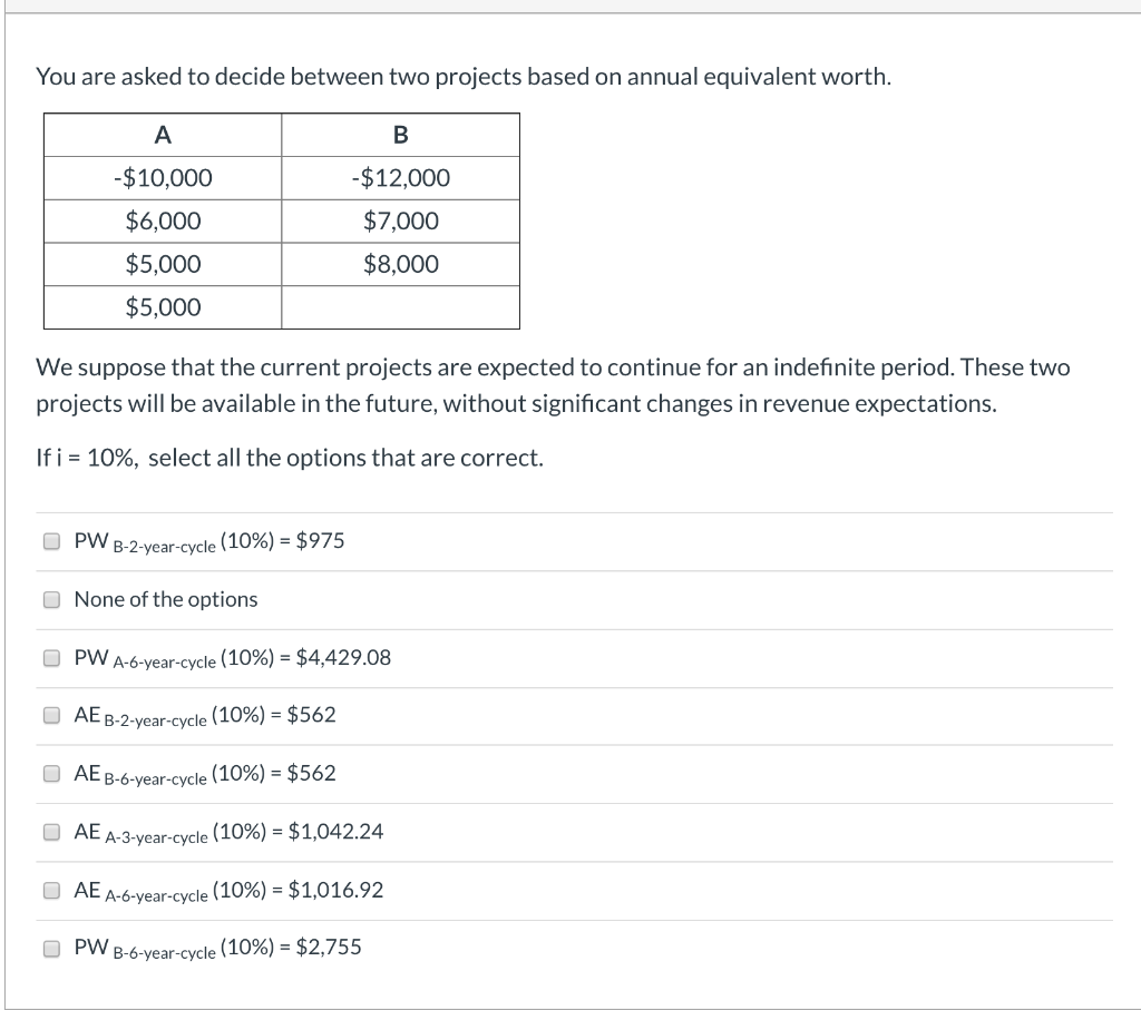  You are asked to decide between two projects based on annual
