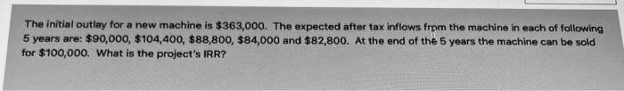  The initial outlay for a new machine is $363,000. The expected