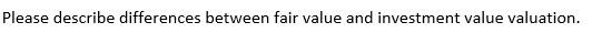 Please describe differences between fair value and investment value valuation