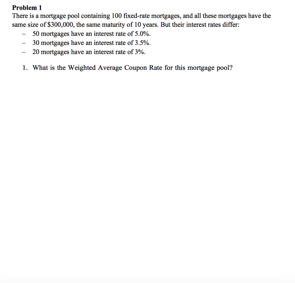  Problem 1 There is a mortgage pool containing 100 fixed-rate mortgages,