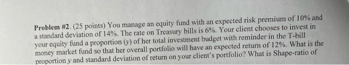  Problem #2. (25 points) You manage an equity fund with an