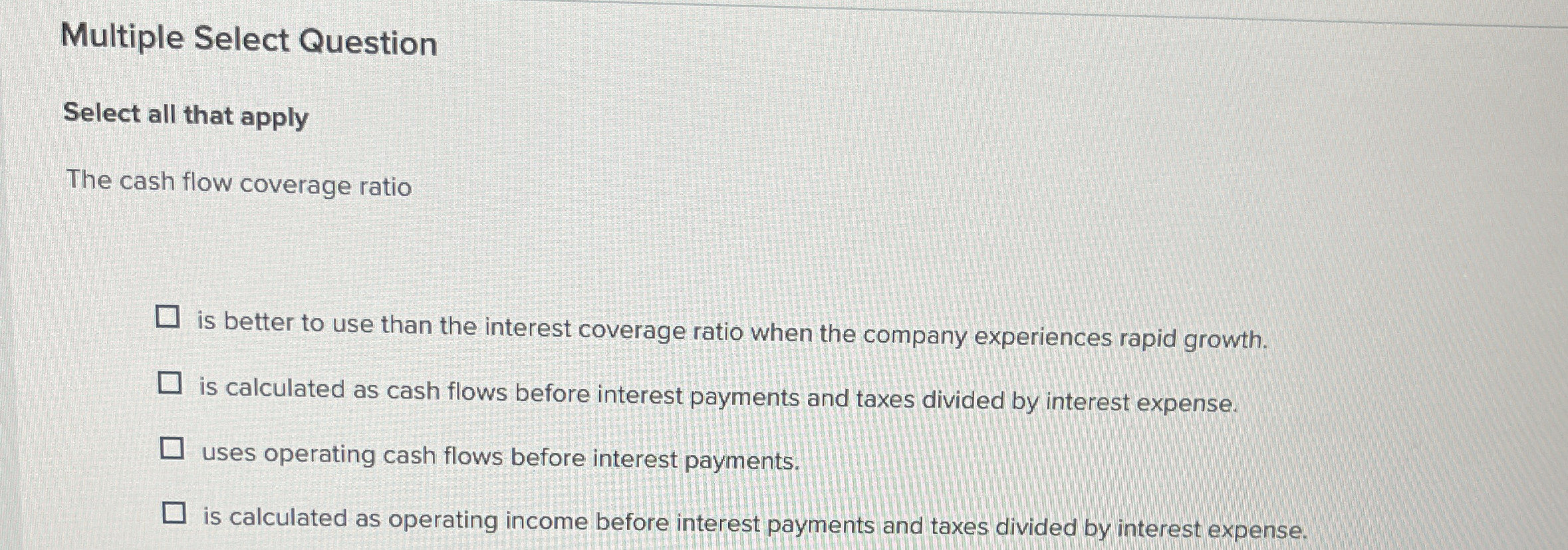 Multiple Select Question Select all that apply The cash flow coverage
