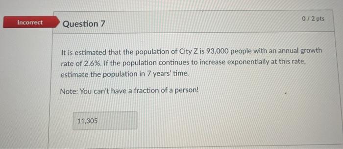  0/2 pts Incorrect Question 7 It is estimated that the population