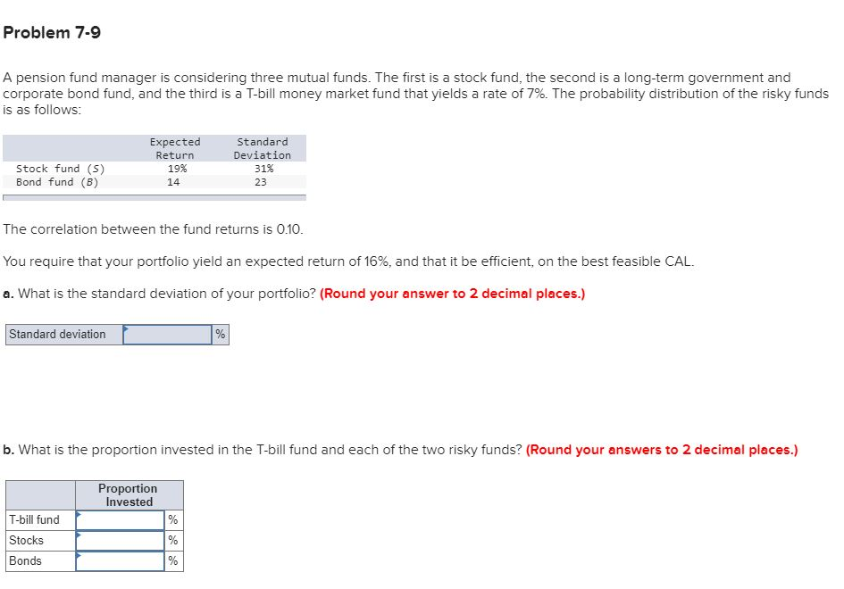 Problem 7-9 A pension fund manager is considering three mutual funds.
