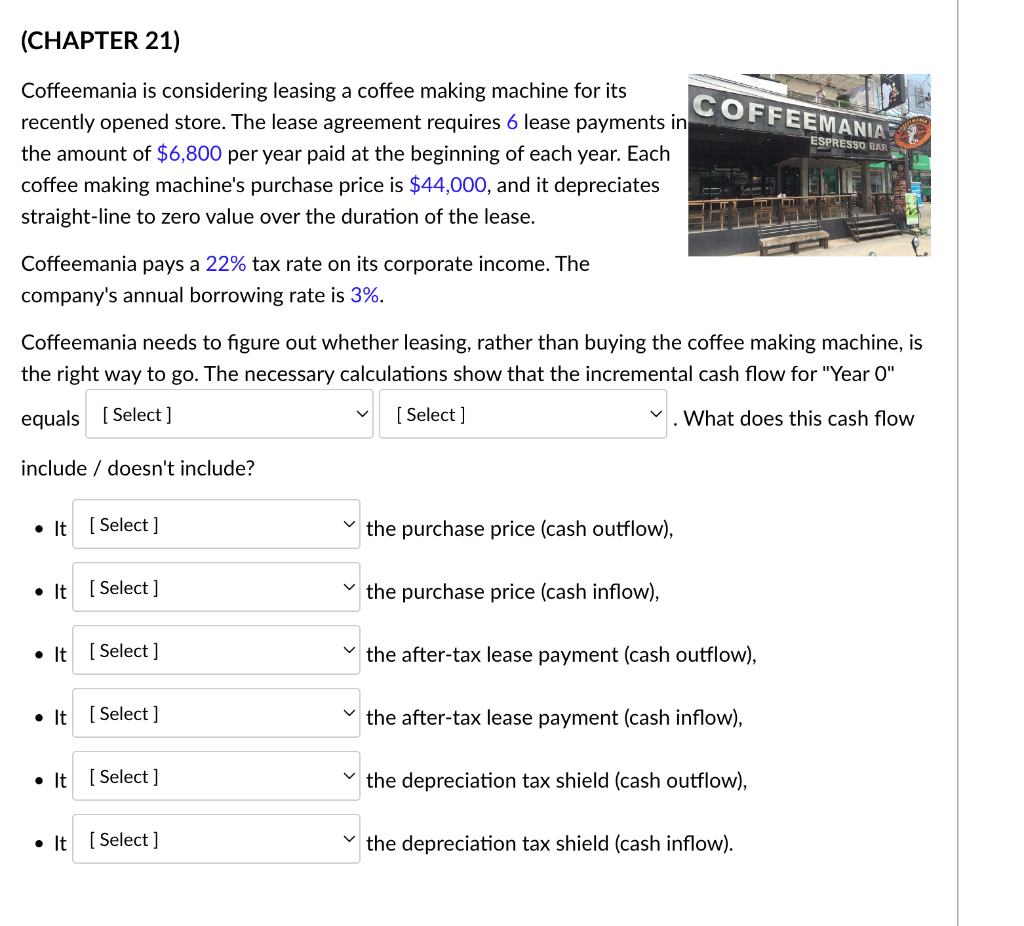  Coffeemania is considering leasing a coffee making machine for its recently