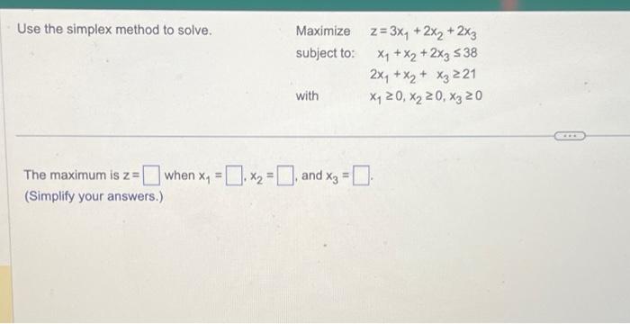  Use the simplex method to solve. Maximize subject to: The maximum