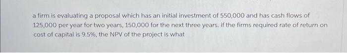  a firm is evaluating a proposal which has an initial investment