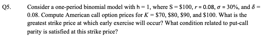  Q5. = = Consider a one-period binomial model with h =