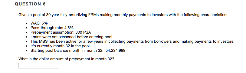 QUESTION 6 Given a pool of 30 year fully-amortizing FRMs making