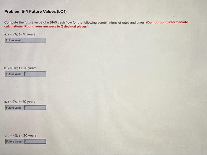  Problem 5-4 Future Values (L01) Compute the future value of a