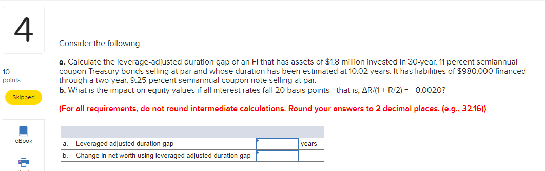 4 Consider the following. 10 points a. Calculate the leverage-adjusted duration