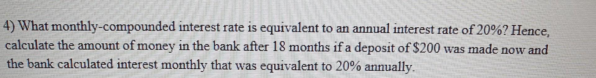  show all workings. 4) What monthly-compounded interest rate is equivalent to