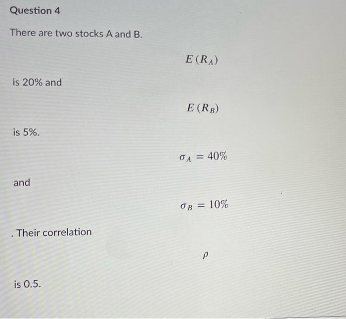 Question 4 There are two stocks A and B. E(RA) is