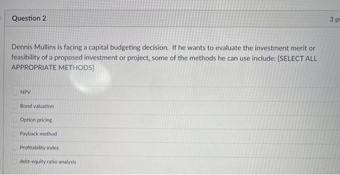  Question 2 3 . Dennis Mullins is facing a capital budgeting