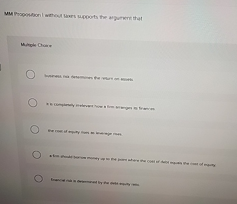  MM Proposition I without taxes supports the argument that Multiple Choice