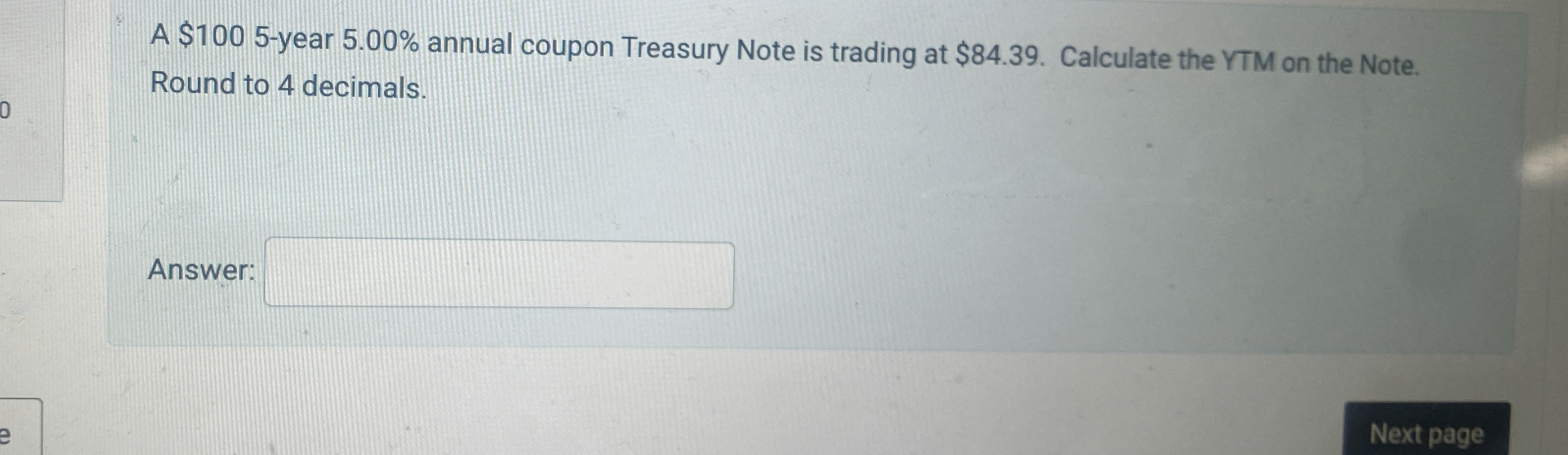 A $1005-year 5.00% annual coupon Treasury Note is trading at $84.39.