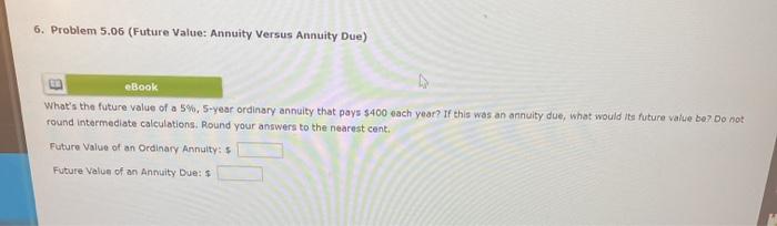  6. Problem 5.06 (Future Value: Annuity Versus Annuity Due) eBook What's