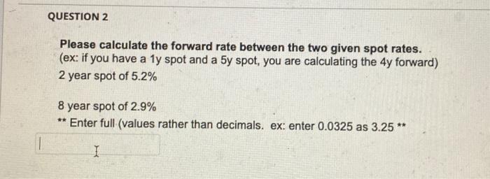  QUESTION 2 Please calculate the forward rate between the two given