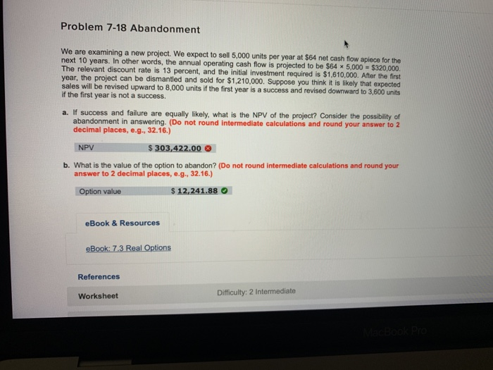  Problem 7-18 Abandonment We are examining a new project. We expect