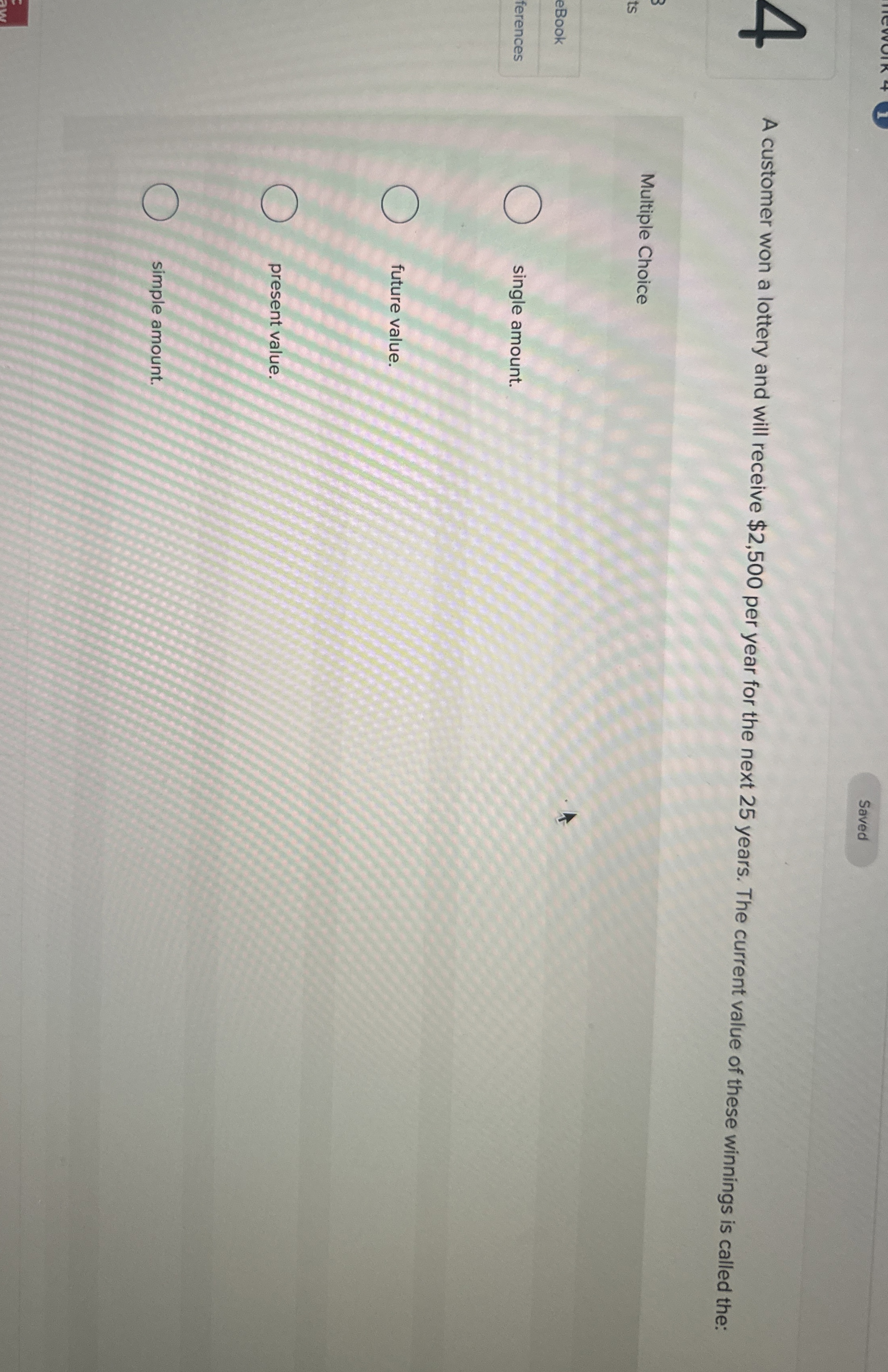  A customer won a lottery and will receive $2,500 per year