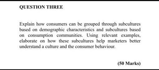  QUESTION THREE Explain how consumers can be grouped through subcultures based